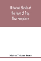 Historical sketch of the town of Troy, New Hampshire, and her inhabitants from the first settlement of the territory now within the limits of the town in 1764-1897 9354019331 Book Cover