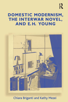 Domestic Modernism, the Interwar Novel, and E. H. Young (Emily Hilda Young) 1138379093 Book Cover