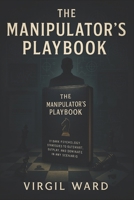 The Manipulator's Playbook: 77 Dark Psychology Strategies to Outsmart, Outplay, and Dominate in Any Scenario (2025) - Master Covert Tactics to Control B0F4L1BFL4 Book Cover