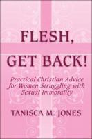 Flesh, Get Back! : Practical Christian Advice for Women Struggling with Sexual Immorality 1413797539 Book Cover