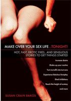 Make Over Your Sex Life...Tonight!: Hot, Fast, Erotic Fixes...And Sensuous Stories to Get Things Started 0451214072 Book Cover
