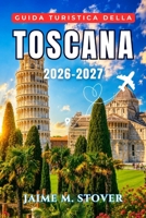 Guida turistica della Toscana 2026-2027: Un programma per ogni stagione per Firenze, Siena, Lucca, la Val d’Orcia e il Chianti, con consigli pratici ... alloggiare e come muoversi. (Italian Edition) B0HBL6MH7Y Book Cover
