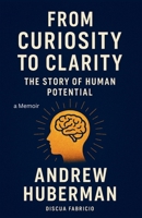 Andrew Huberman: From Curiosity to Clarity: The Story of Human Potential B0FR1Q3Z2J Book Cover