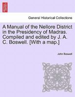 A Manual of the Nellore District in the Presidency of Madras. Compiled and edited by J. A. C. Boswell. [With a map.] 1241563640 Book Cover