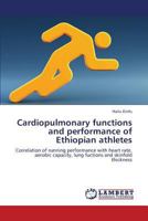 Cardiopulmonary functions and performance of Ethiopian athletes: Correlation of running performance with heart rate, aerobic capacity, lung fuctions and skinfold thickness 3659335649 Book Cover