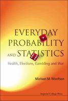 Everyday Probability And Statistics: Health, Elections, Gambling and War 1848160321 Book Cover