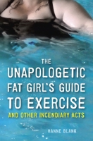 The Unapologetic Fat Girl's Guide to Exercise and Other Incendiary Acts 1607742861 Book Cover
