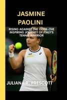 JASMINE PAOLINI: Rising Against the Odds - The Inspiring Journey of Italy's Tennis Warrior B0FNKPNFZQ Book Cover
