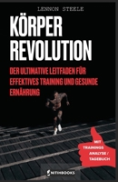 Körper Revolution: Der ultimative Leitfaden für effektives Training und gesunde Ernährung B0C9SDMBTW Book Cover