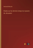 Études sur les derniers temps du royaume de Jérusalem 338502336X Book Cover