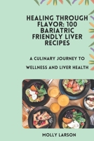 Healing Through Flavor: 100 Bariatric Friendly Liver Recipes: A Culinary Journey To Wellness And Liver Health B0CN2RJXHC Book Cover