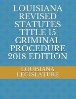 LOUISIANA REVISED STATUTES TITLE 15 CRIMINAL PROCEDURE 2018 EDITION 1717891217 Book Cover