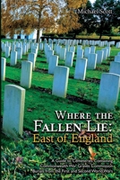 Where the Fallen Lie: East of England A Guide to Cemeteries Containing Commonwealth War Graves Commission Burials from the First and Second World Wars 1474543308 Book Cover