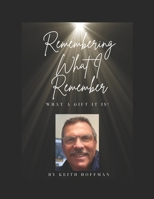 Remembering What I Remember: What a Gift it is! B0H7P1BYC4 Book Cover