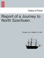 Report of a Journey to North Szechuen. 1241149054 Book Cover