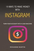 19 ways to make money with Instagram: Turn your account into a cash machine. 197678915X Book Cover