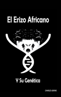 El Erizo Africano y Su Genética B0B13ZRY97 Book Cover