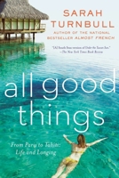 All Good Things: From Paris to Tahiti: Life and Longing 1592408680 Book Cover