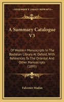 A Summary Catalogue V3: Of Western Manuscripts In The Bodleian Library At Oxford, With References To The Oriental And Other Manuscripts 1165951061 Book Cover