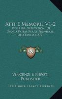 Atti E Memorie V1-2: Delle Rr. Deputazioni Di Storia Patria Per Le Provincie Dell'Emilia (1877) 1166802469 Book Cover