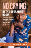 No Crying in the Operating Room: My Life as an International Relief Doctor, from Haiti, to South Sudan, to the Syrian Civil War A Memoir 1662936850 Book Cover