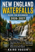 NEW ENGLAND WATERFALLS GUIDE FOR BEGINNERS: Easy Scenic Trips to 700 Plus Waterfalls with Simple Hiking Directions Maps Best Viewing Spots Seasonal ... First Time Friendly Routes Across New England B0GZF5LFKT Book Cover