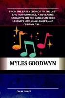 MYLES GOODWYN: From the early chords to the last live performance, a revealing narrative on the Canadian rock legend's life, challenges, and curtain call. B0CPJ28NC8 Book Cover