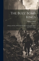 The Buzz Bomb Kings: A History Of The 407th AAA Gun BN, Commanded By Lt. Col. Cleo E. Coles 1014747112 Book Cover