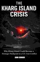 The Kharg Island Crisis: “Why Kharg Island Could Become a Strategic Flashpoint in a U.S.–Iran Conflict” B0GW8GJTBC Book Cover