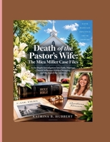 Death of the Pastor’s Wife: The Mica Miller Case Files: An In-Depth Investigation Into Faith, Marriage, Church Influence, Hidden Struggles, and the ... (The Ultimate Entertainment Companion) B0HKD2XWKF Book Cover