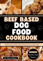 Beef Based Dog Food Cookbook: A Vet-approved Guide to Healthy Homemade Meals and Treats for Your Canine with Easy & Delicious Meat-based Recipes to ... (HEALTHY HOMEMADE DOG FOODS AND TREATS) B0CRRX1T7T Book Cover