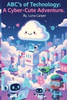ABC's of Technology: A Cyber-Cute Adventure B0FQBMKQLH Book Cover