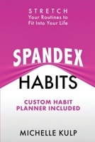 Spandex Habits : Stretch Your Routines to Fit into Your Life, Custom Habit Planner Included 1735418811 Book Cover