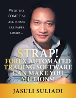 Strap! Forex Automated Trading Software Can Make You Millions!: With the Comp Eas All Losses Are Paper Losses .. 1543752934 Book Cover