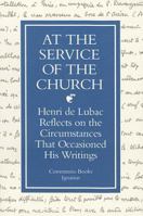At the Service of the Church: Henri Lubac Reflects on the Circumstances That Occasioned His Writings 0898704146 Book Cover