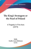 The King's Stratagem: Or The Pearl Of Poland, A Tragedy In Five Acts 1241344779 Book Cover