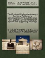 The Cincinnati Underwriters Agency Company, Petitioner, v. Commissioner of Internal Revenue. U.S. Supreme Court Transcript of Record with Supporting Pleadings 1270246712 Book Cover