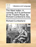 The West Indian. A comedy. As it is performed at the Theatre Royal, in Drury-Lane. By the author of The brothers. 1241172269 Book Cover