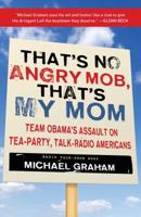 That's No Angry Mob, That's My Mom: Team Obama's Assault on Tea-Party, Talk-Radio Americans 1596986190 Book Cover