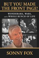 But You Made the Front Page: Wonderama, War, and a Whole Bunch of Life 0786754184 Book Cover