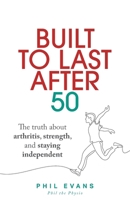 Built to Last After 50: The Truth about Arthritis, Strength, and Staying Independent 1781339856 Book Cover