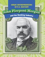 John Pierpont Morgan and the Banking Industry 1499421273 Book Cover