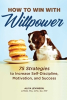 How to Win with Willpower: 75 Strategies to Increase Self-Discipline, Motivation, and Success 1646113276 Book Cover