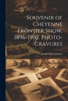 Souvenir of Cheyenne Frontier Show, 1896-1902. Photo-gravures 1022723588 Book Cover