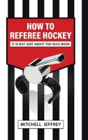 How to Referee Hockey: It Is Not Just About the Rule Book 0228847915 Book Cover