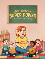 Mrs Tattle's Super Power: Where Little Voices Become Strong B0GVJBQ7SJ Book Cover