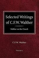 Selected Writings of C.F.W. Walther Volume 5 Walther on the Church 0758618212 Book Cover
