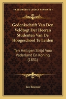 Gedenkschrift Van Den Veldtogt Der Heeren Studenten Van De Hoogeschool Te Leiden: Ten Heiligen Strijd Voor Vaderland En Koning (1831) 1168065097 Book Cover