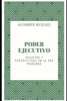 Poder Ejecutivo: Desafíos y perspectivas en la era moderna B0CFZK89SP Book Cover