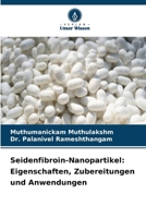 Seidenfibroin-Nanopartikel: Eigenschaften, Zubereitungen und Anwendungen (German Edition) 6207770757 Book Cover